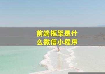 前端框架是什么微信小程序