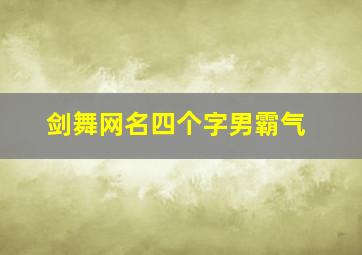 剑舞网名四个字男霸气