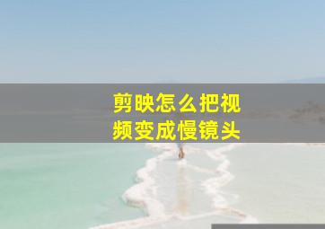 剪映怎么把视频变成慢镜头