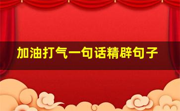 加油打气一句话精辟句子