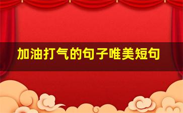 加油打气的句子唯美短句