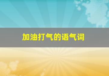 加油打气的语气词