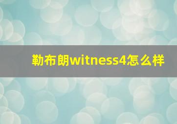 勒布朗witness4怎么样