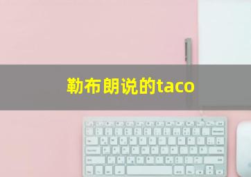 勒布朗说的taco