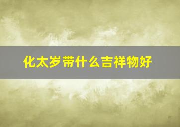 化太岁带什么吉祥物好