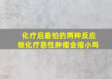 化疗后最怕的两种反应做化疗恶性肿瘤会缩小吗