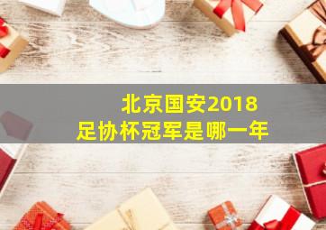 北京国安2018足协杯冠军是哪一年