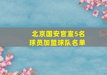 北京国安官宣5名球员加盟球队名单