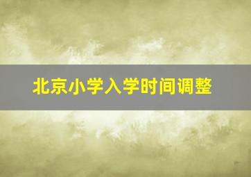 北京小学入学时间调整