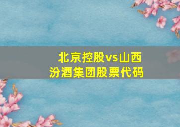 北京控股vs山西汾酒集团股票代码