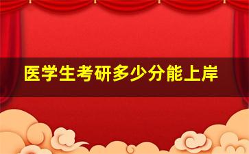 医学生考研多少分能上岸