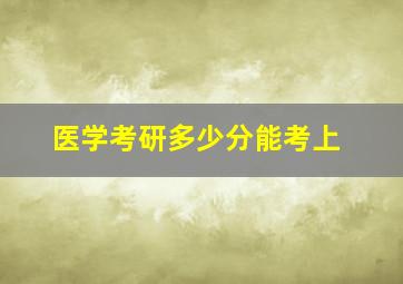 医学考研多少分能考上