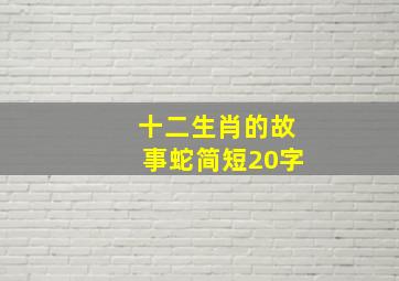 十二生肖的故事蛇简短20字