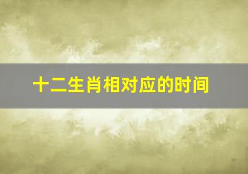 十二生肖相对应的时间