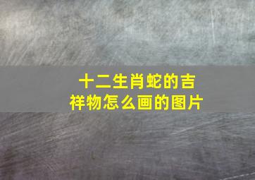 十二生肖蛇的吉祥物怎么画的图片