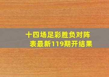 十四场足彩胜负对阵表最新119期开结果