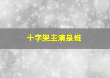 十字架主演是谁