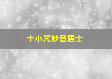 十小咒妙音居士