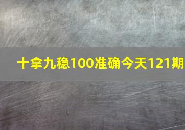 十拿九稳100准确今天121期