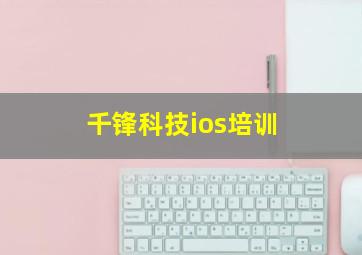 千锋科技ios培训