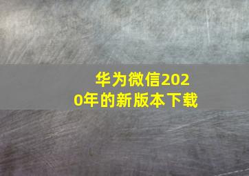 华为微信2020年的新版本下载