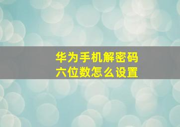 华为手机解密码六位数怎么设置