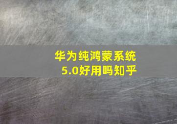 华为纯鸿蒙系统5.0好用吗知乎