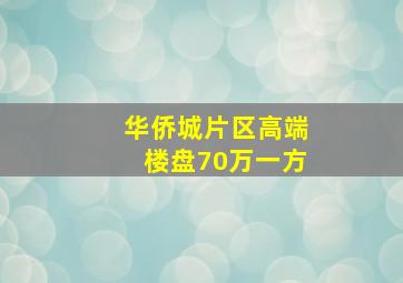 华侨城片区高端楼盘70万一方