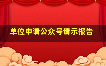 单位申请公众号请示报告