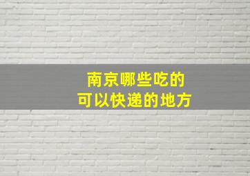 南京哪些吃的可以快递的地方