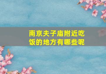 南京夫子庙附近吃饭的地方有哪些呢