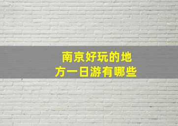 南京好玩的地方一日游有哪些