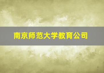 南京师范大学教育公司