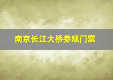 南京长江大桥参观门票