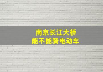 南京长江大桥能不能骑电动车