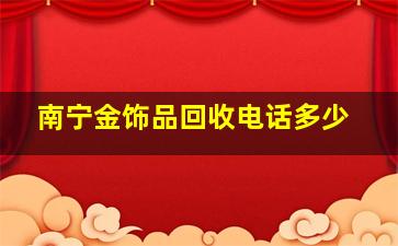 南宁金饰品回收电话多少