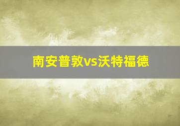 南安普敦vs沃特福德