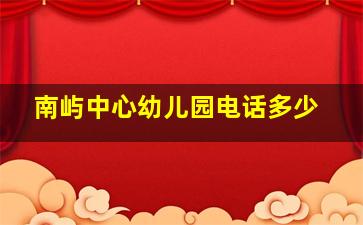 南屿中心幼儿园电话多少