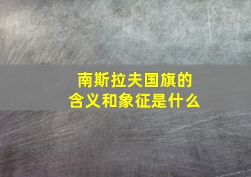 南斯拉夫国旗的含义和象征是什么