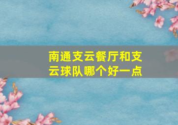 南通支云餐厅和支云球队哪个好一点