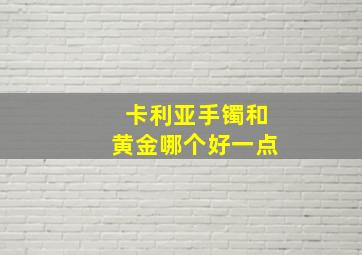 卡利亚手镯和黄金哪个好一点