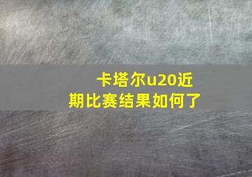 卡塔尔u20近期比赛结果如何了