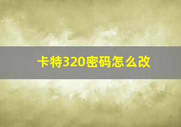 卡特320密码怎么改