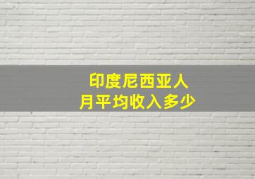 印度尼西亚人月平均收入多少