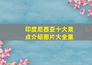 印度尼西亚十大景点介绍图片大全集