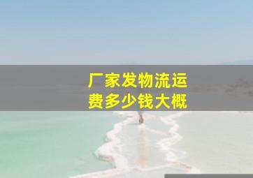 厂家发物流运费多少钱大概