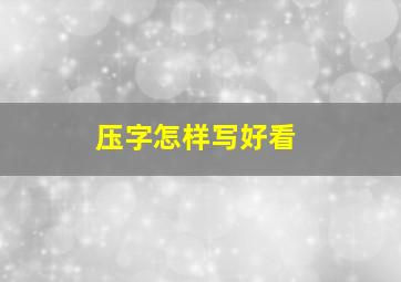 压字怎样写好看