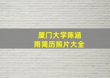 厦门大学陈涵雨简历照片大全