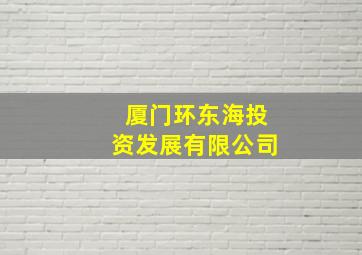 厦门环东海投资发展有限公司