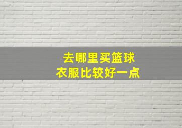 去哪里买篮球衣服比较好一点